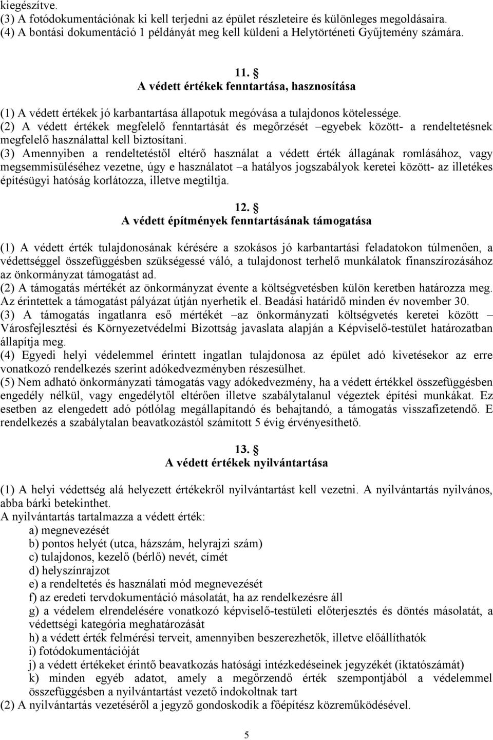 (2) A védett értékek megfelelő fenntartását és megőrzését egyebek között- a rendeltetésnek megfelelő használattal kell biztosítani.