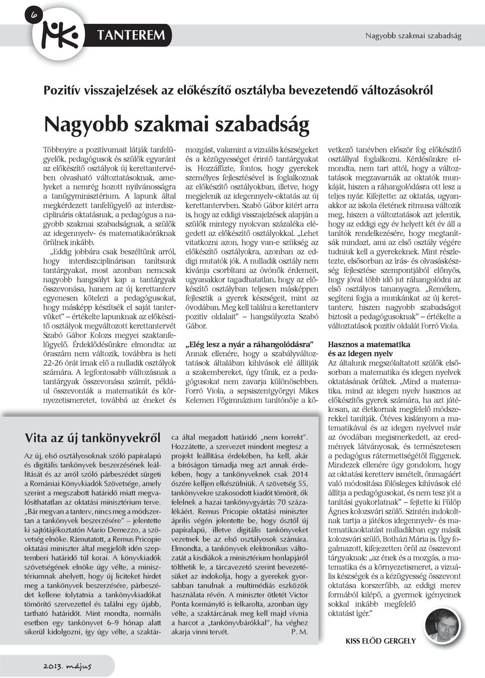 A lapunk által megkérdezett tanfelügyelő az interdiszciplináris oktatásnak, a pedagógus a nagyobb szakmai szabadságnak, a szülők az idegennyelv- és matematikaóráknak örülnek inkább.