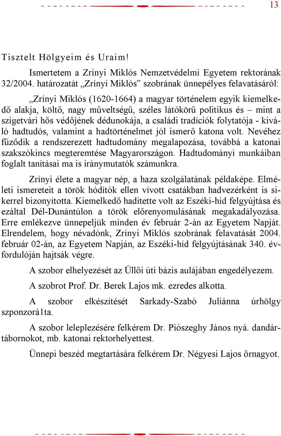 szigetvári hős védőjének dédunokája, a családi tradíciók folytatója - kiváló hadtudós, valamint a hadtörténelmet jól ismerő katona volt.