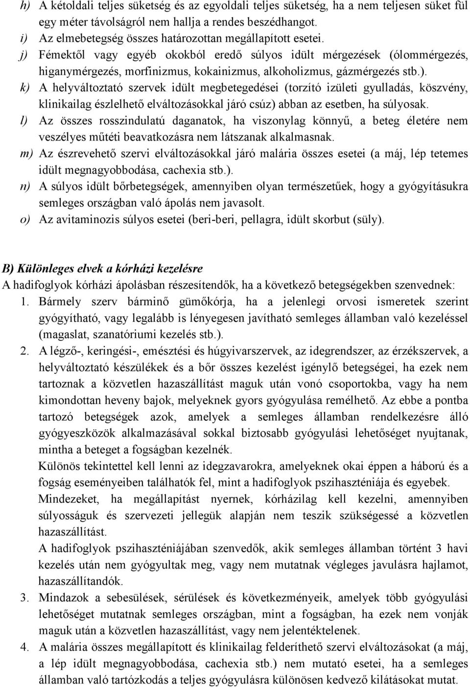 j) Fémektıl vagy egyéb okokból eredı súlyos idült mérgezések (ólommérgezés, higanymérgezés, morfinizmus, kokainizmus, alkoholizmus, gázmérgezés stb.). k) A helyváltoztató szervek idült megbetegedései (torzító izületi gyulladás, köszvény, klinikailag észlelhetı elváltozásokkal járó csúz) abban az esetben, ha súlyosak.