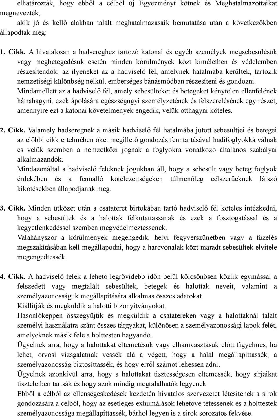 fél, amelynek hatalmába kerültek, tartozik nemzetiségi különbség nélkül, emberséges bánásmódban részesíteni és gondozni.