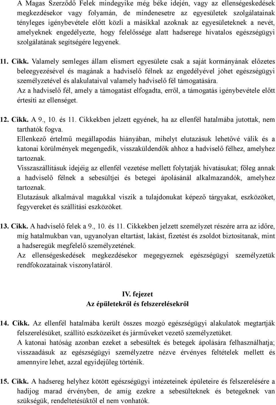 Valamely semleges állam elismert egyesülete csak a saját kormányának elızetes beleegyezésével és magának a hadviselı félnek az engedélyével jöhet egészségügyi személyzetével és alakulataival valamely