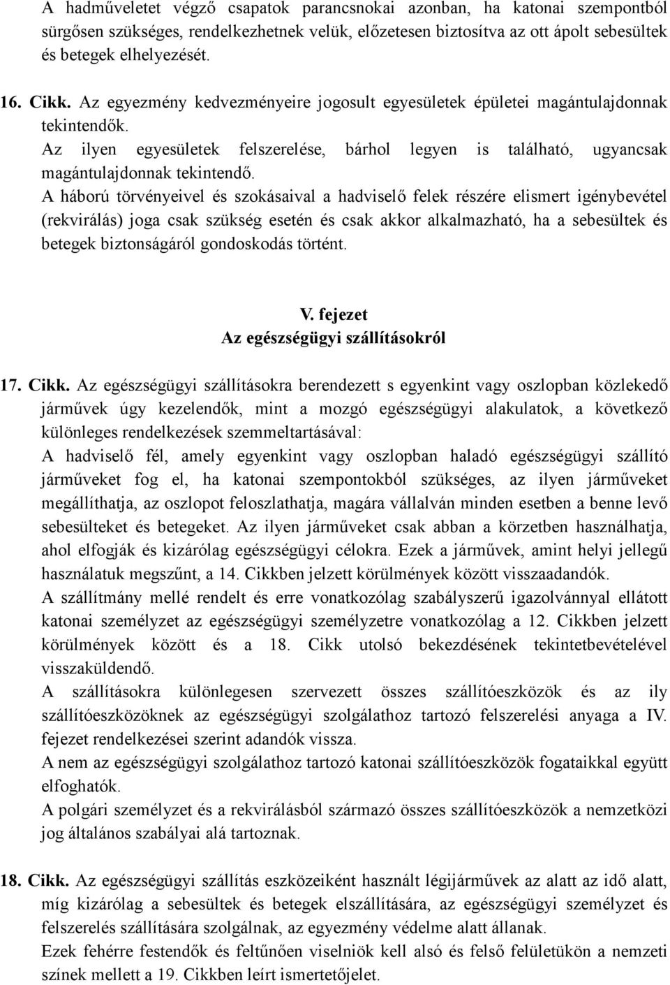 A háború törvényeivel és szokásaival a hadviselı felek részére elismert igénybevétel (rekvirálás) joga csak szükség esetén és csak akkor alkalmazható, ha a sebesültek és betegek biztonságáról