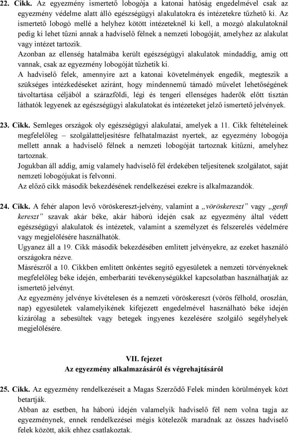 Azonban az ellenség hatalmába került egészségügyi alakulatok mindaddig, amíg ott vannak, csak az egyezmény lobogóját tőzhetik ki.