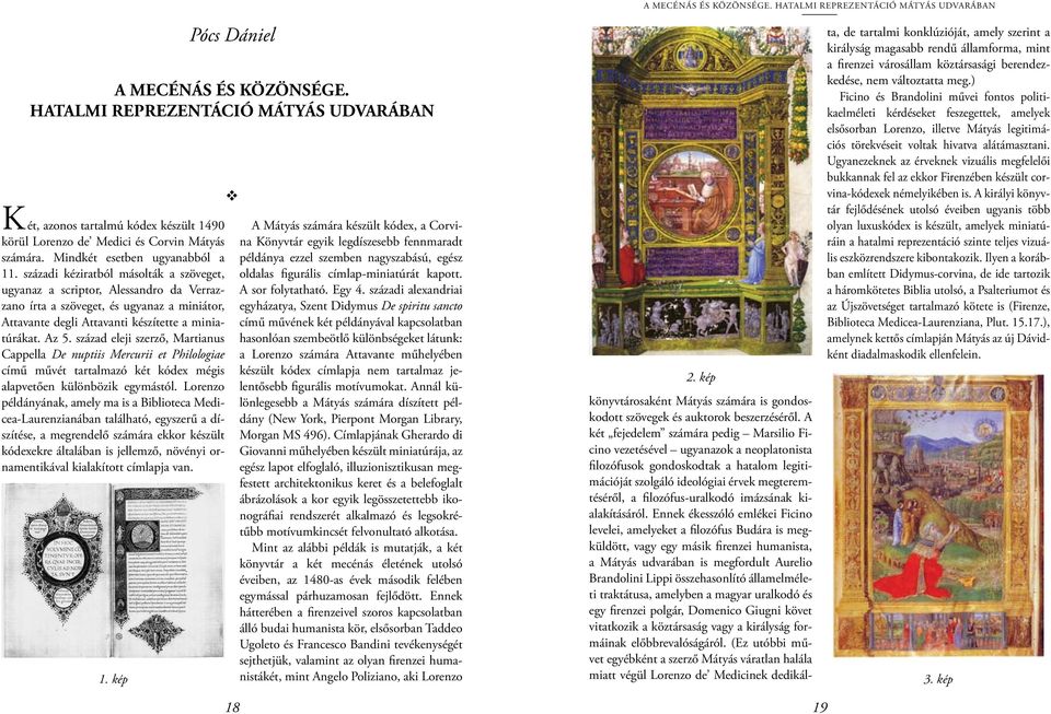 századi kéziratból másolták a szöveget, ugyanaz a scriptor, Alessandro da Verrazzano írta a szöveget, és ugyanaz a miniátor, Attavante degli Attavanti készítette a miniatúrákat. Az 5.