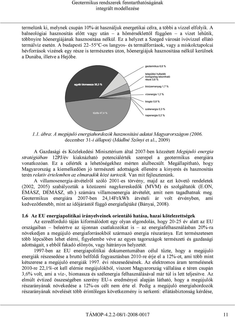 A budapesti 22 55 C-os langyos- és termálforrások, vagy a miskolctapolcai hévforrások vizének egy része is természetes úton, hőenergiájuk hasznosítása nélkül kerülnek a Dunába, illetve a Hejőbe. 1.