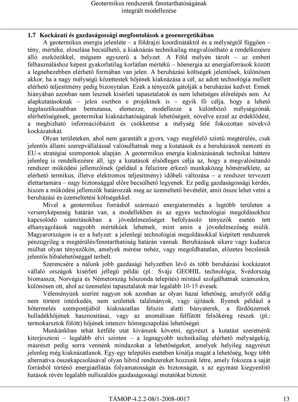 A Föld mélyén tárolt az emberi felhasználáshoz képest gyakorlatilag korlátlan mértékű hőenergia az energiaforrások között a legnehezebben elérhető formában van jelen.