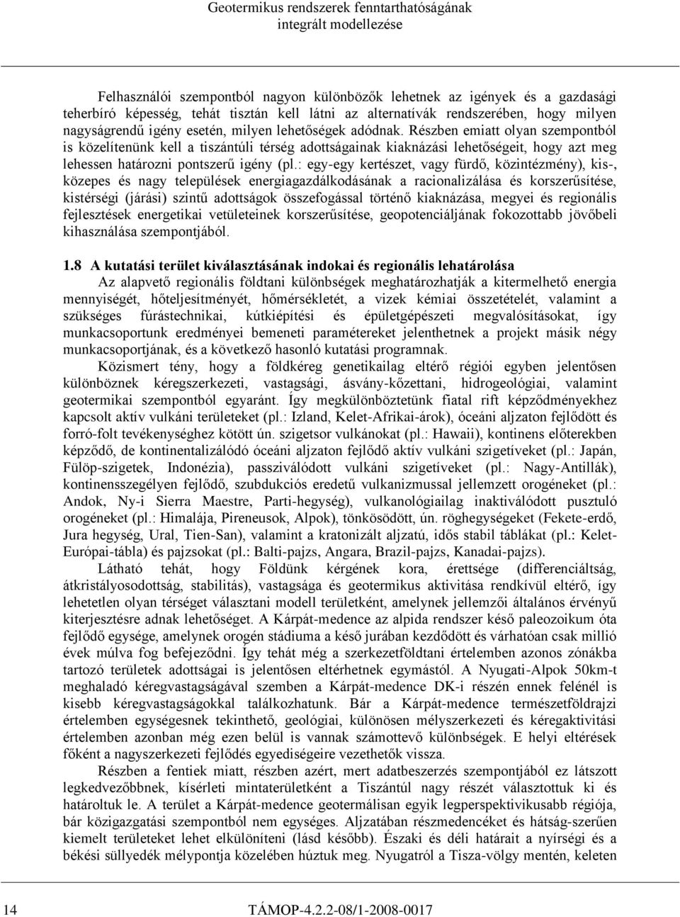 : egy-egy kertészet, vagy fürdő, közintézmény), kis-, közepes és nagy települések energiagazdálkodásának a racionalizálása és korszerűsítése, kistérségi (járási) szintű adottságok összefogással