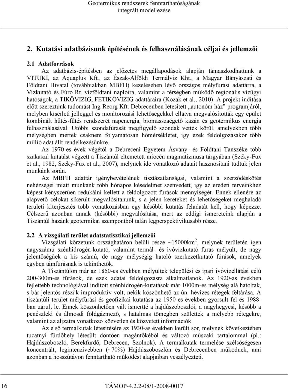 vízföldtani naplóira, valamint a térségben működő regionális vízügyi hatóságok, a TIKÖVIZIG, FETIKÖVIZIG adattáraira (Kozák et al., 2010). A projekt indítása előtt szereztünk tudomást Ing-Reorg Kft.