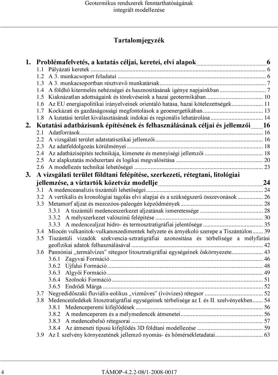 6 Az EU energiapolitikai irányelveinek orientáló hatása, hazai kötelezettségek... 11 1.7 Kockázati és gazdaságossági megfontolások a geoenergetikában... 13 1.