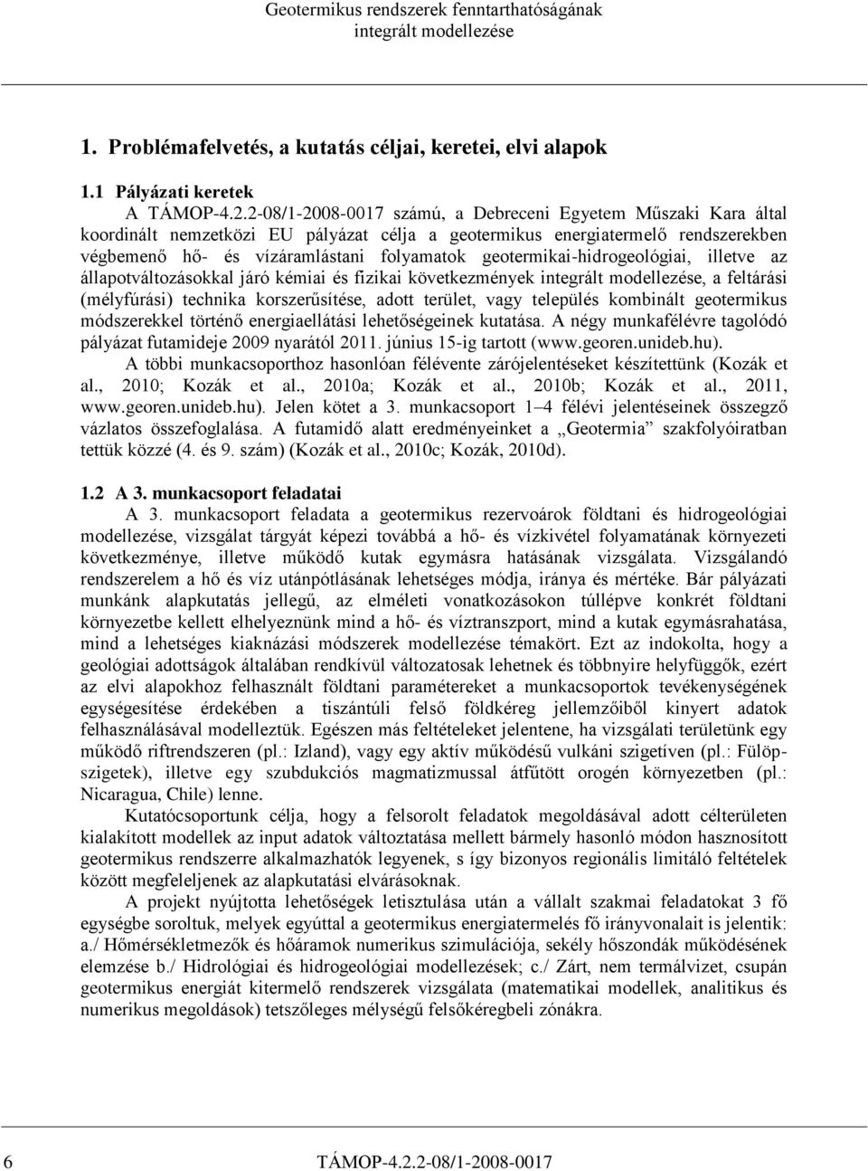 geotermikai-hidrogeológiai, illetve az állapotváltozásokkal járó kémiai és fizikai következmények, a feltárási (mélyfúrási) technika korszerűsítése, adott terület, vagy település kombinált