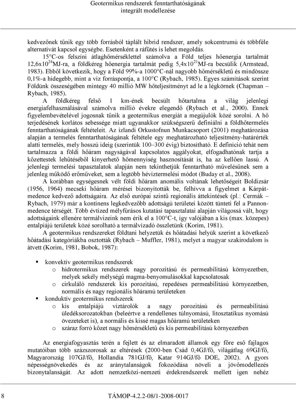 Ebből következik, hogy a Föld 99%-a 1000 C-nál nagyobb hőmérsékletű és mindössze 0,1%-a hidegebb, mint a víz forráspontja, a 100 C (Rybach, 1985).