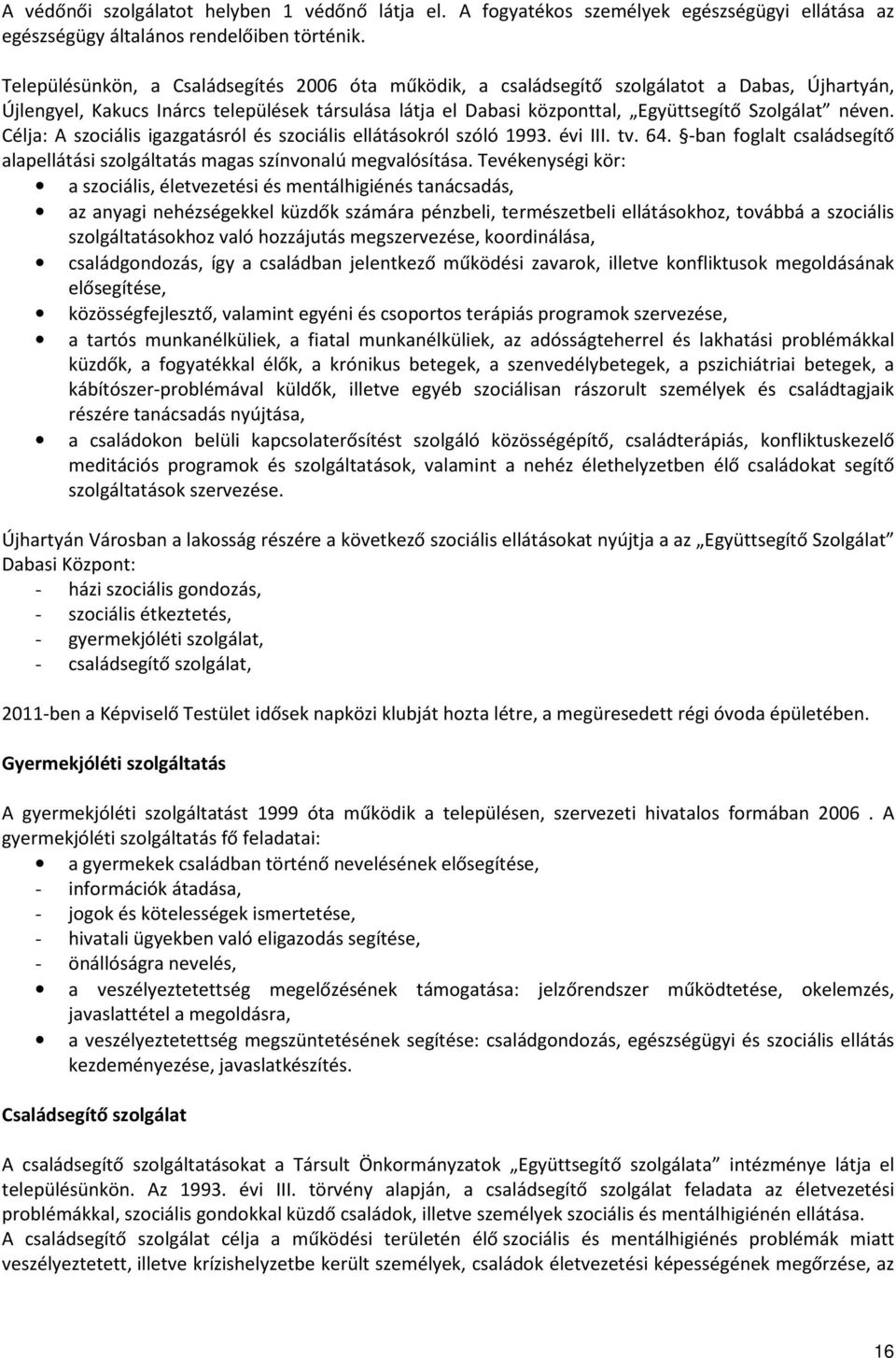 néven. Célja: A szociális igazgatásról és szociális ellátásokról szóló 1993. évi III. tv. 64. -ban foglalt családsegítő alapellátási szolgáltatás magas színvonalú megvalósítása.