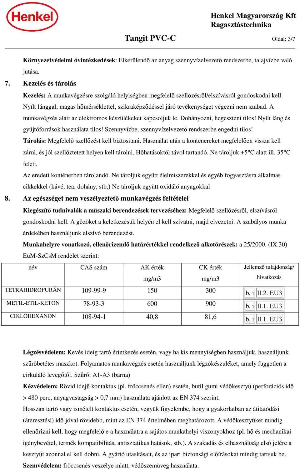 Nyílt lánggal, magas hőmérséklettel, szikraképződéssel járó tevékenységet végezni nem szabad. A munkavégzés alatt az elektromos készülékeket kapcsoljuk le. Dohányozni, hegeszteni tilos!