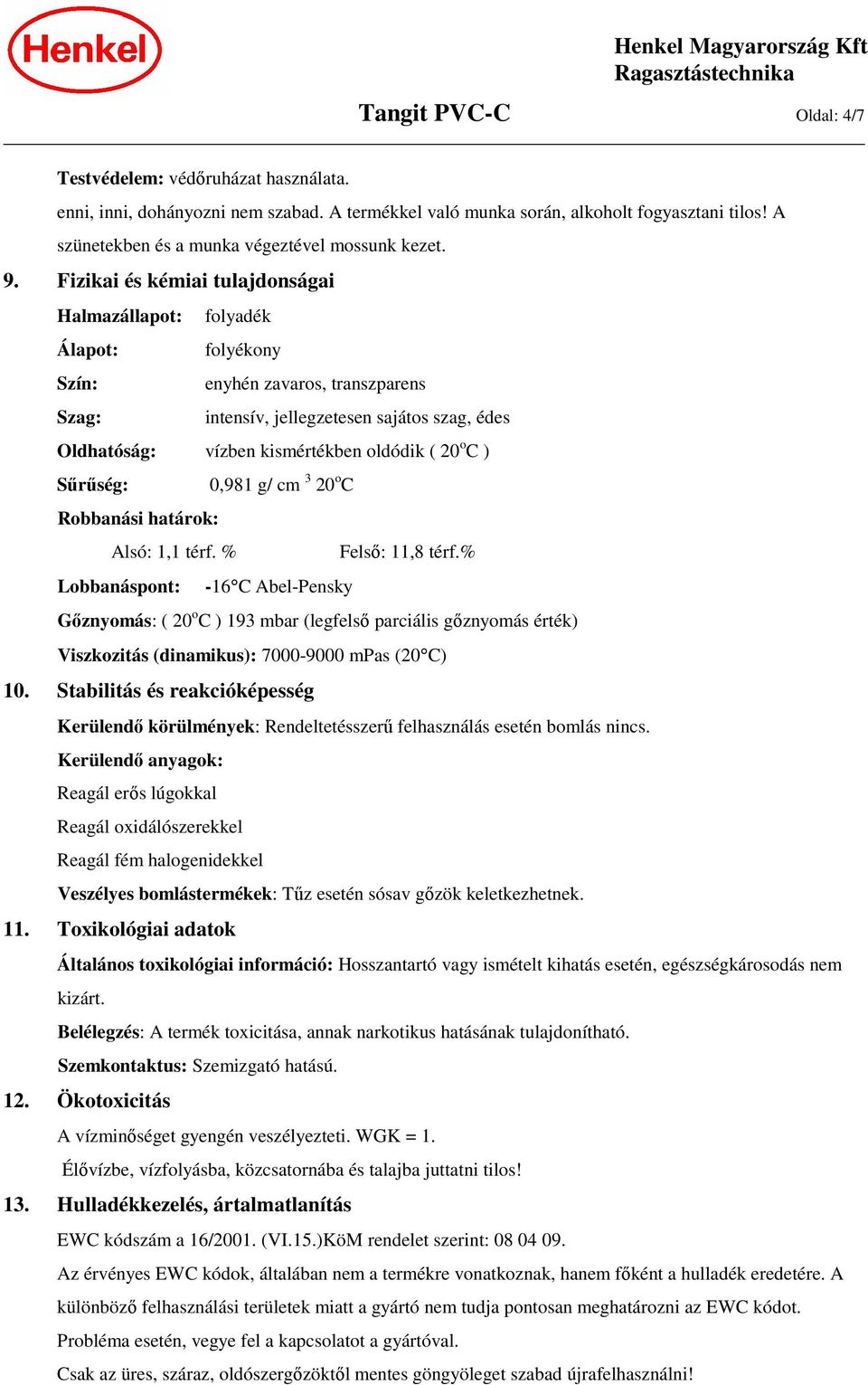 Fizikai és kémiai tulajdonságai Halmazállapot: folyadék Álapot: folyékony Szín: enyhén zavaros, transzparens Szag: intensív, jellegzetesen sajátos szag, édes Oldhatóság: vízben kismértékben oldódik (