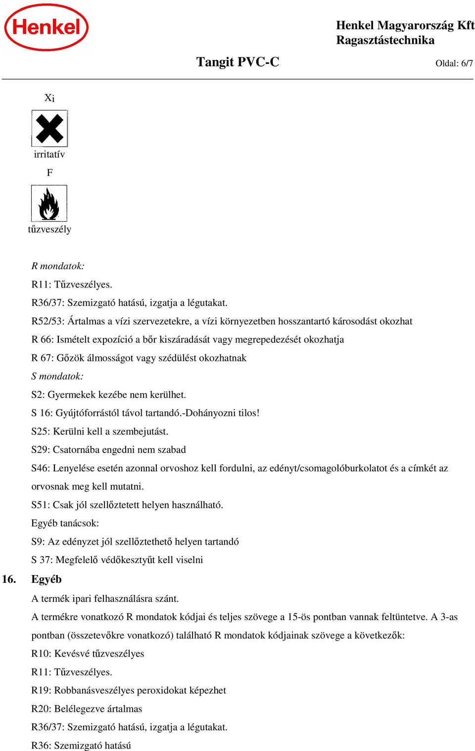 szédülést okozhatnak S mondatok: S2: Gyermekek kezébe nem kerülhet. S 16: Gyújtóforrástól távol tartandó.-dohányozni tilos! S25: Kerülni kell a szembejutást.