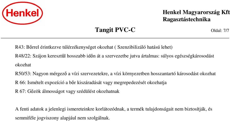 hosszantartó károsodást okozhat R 66: Ismételt expozíció a bőr kiszáradását vagy megrepedezését okozhatja R 67: Gőzök álmosságot vagy szédülést