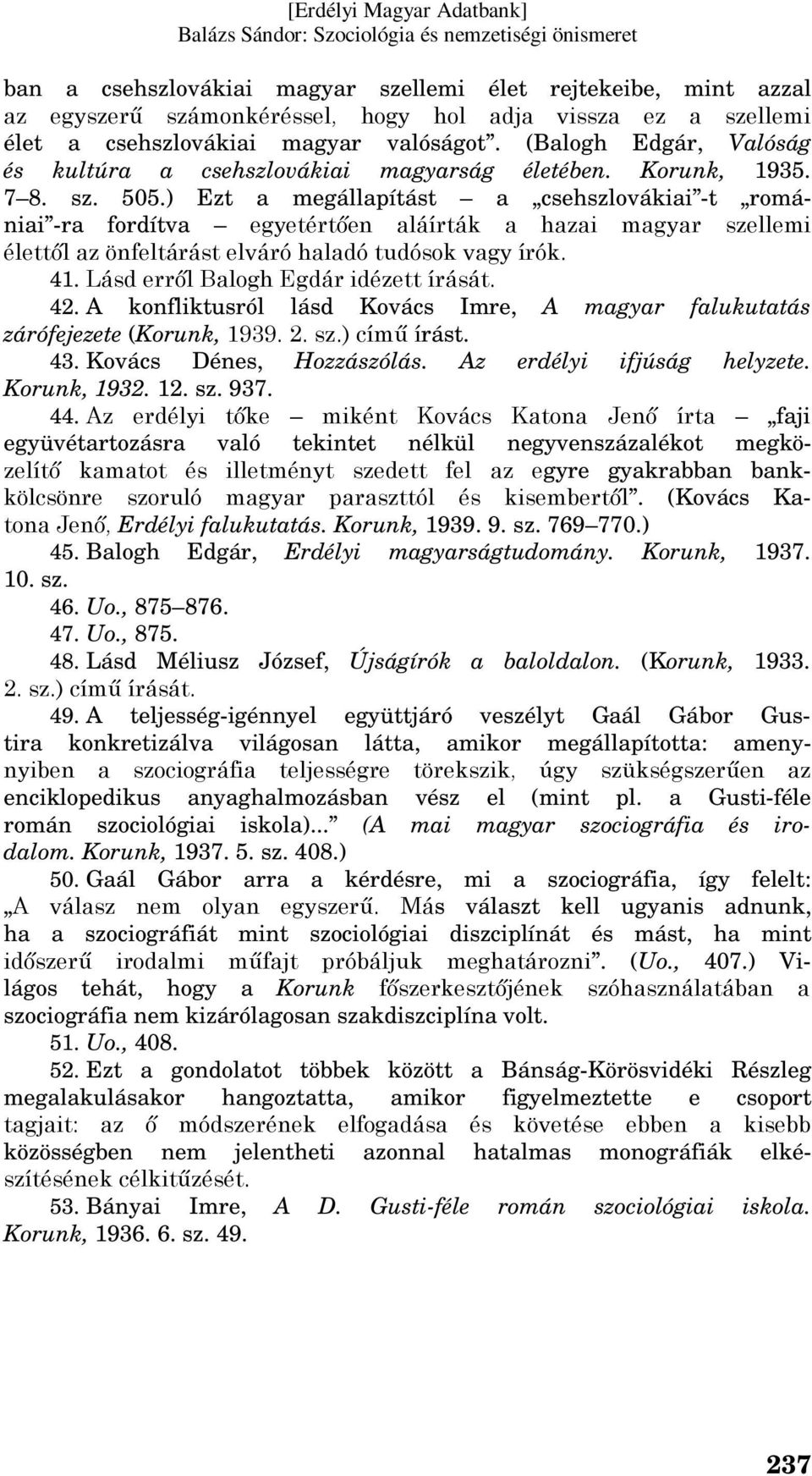 ) Ezt a megállapítást a csehszlovákiai -t romániai -ra fordítva egyetértően aláírták a hazai magyar szellemi élettől az önfeltárást elváró haladó tudósok vagy írók. 41.