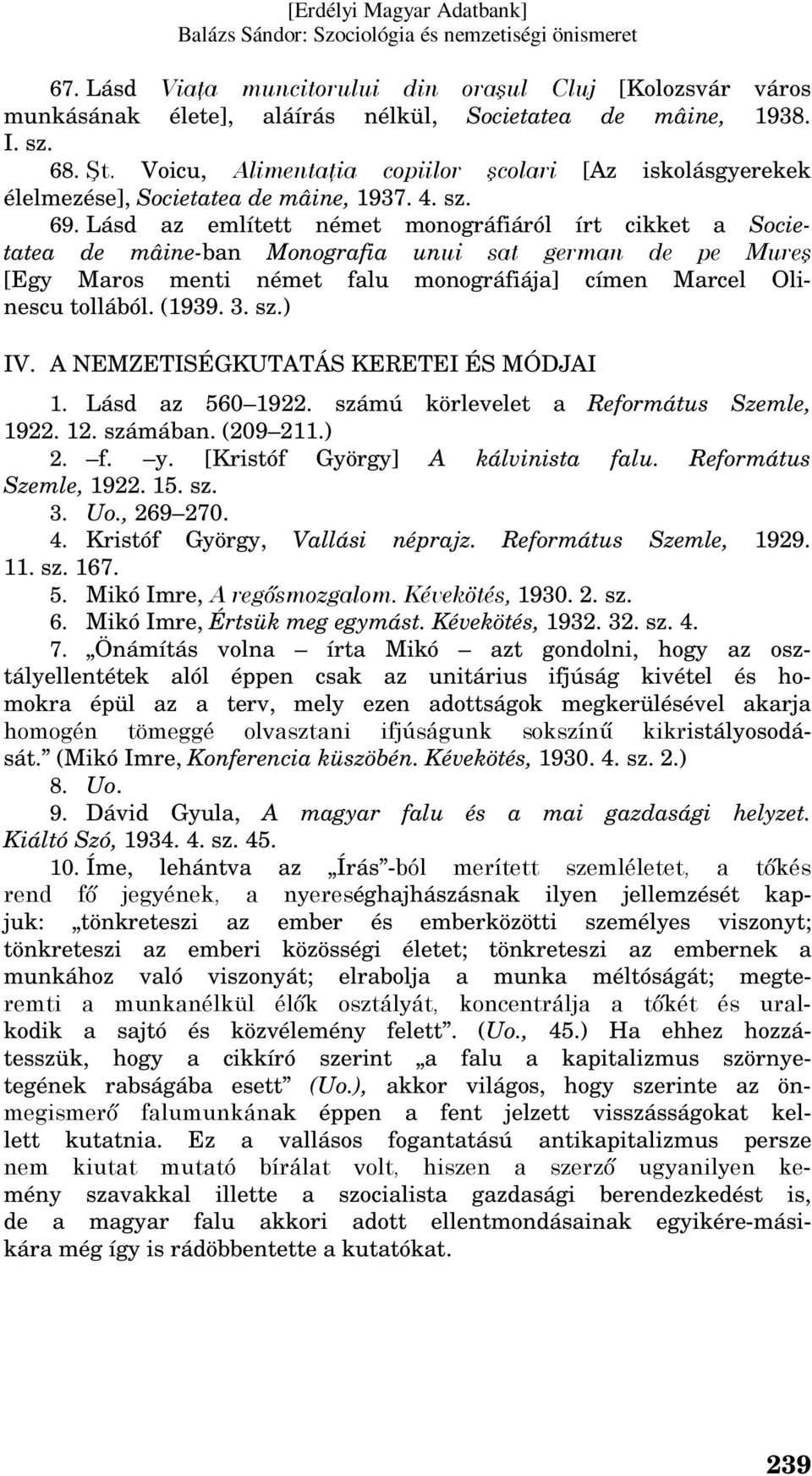 Lásd az említett német monográfiáról írt cikket a Societatea de mâine-ban Monografia unui sat german de pe Mureş [Egy Maros menti német falu monográfiája] címen Marcel Olinescu tollából. (1939. 3. sz.