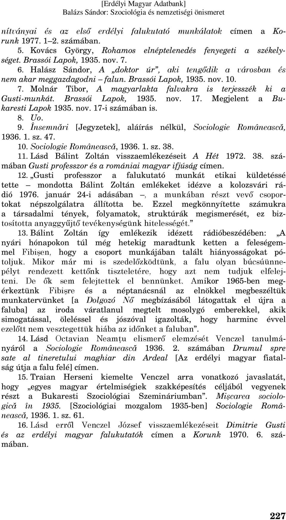 Brassói Lapok, 1935. nov. 17. Megjelent a Bukaresti Lapok 1935. nov. 17-i számában is. 8. Uo. 9. Însemnări [Jegyzetek], aláírás nélkül, Sociologie Românească, 1936. 1. sz. 47. 10.