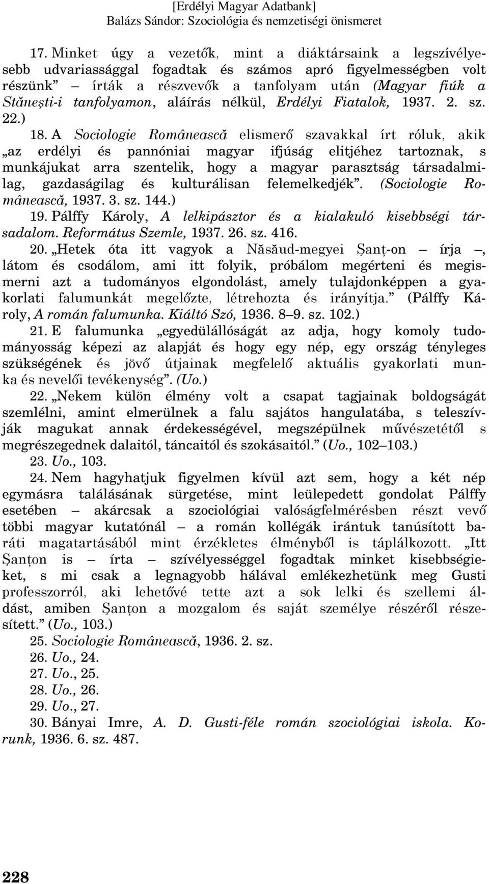 A Sociologie Românească elismerő szavakkal írt róluk, akik az erdélyi és pannóniai magyar ifjúság elitjéhez tartoznak, s munkájukat arra szentelik, hogy a magyar parasztság társadalmilag,