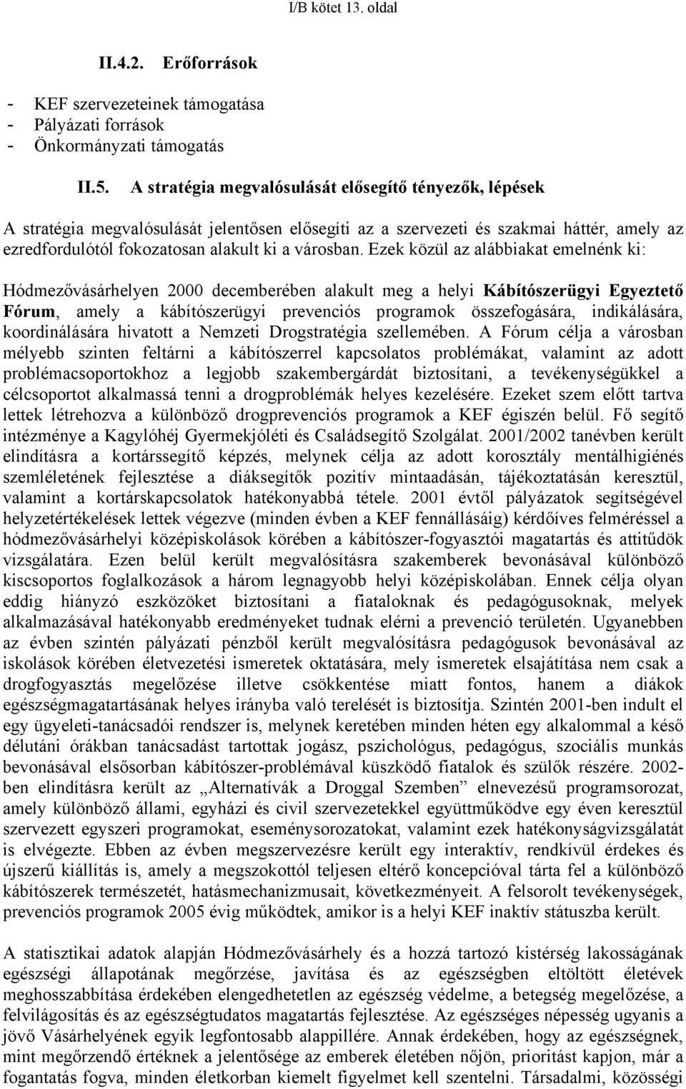 Ezek közül az alábbiakat emelnénk ki: Hódmezővásárhelyen 2000 decemberében alakult meg a helyi Kábítószerügyi Egyeztető Fórum, amely a kábítószerügyi prevenciós programok összefogására, indikálására,