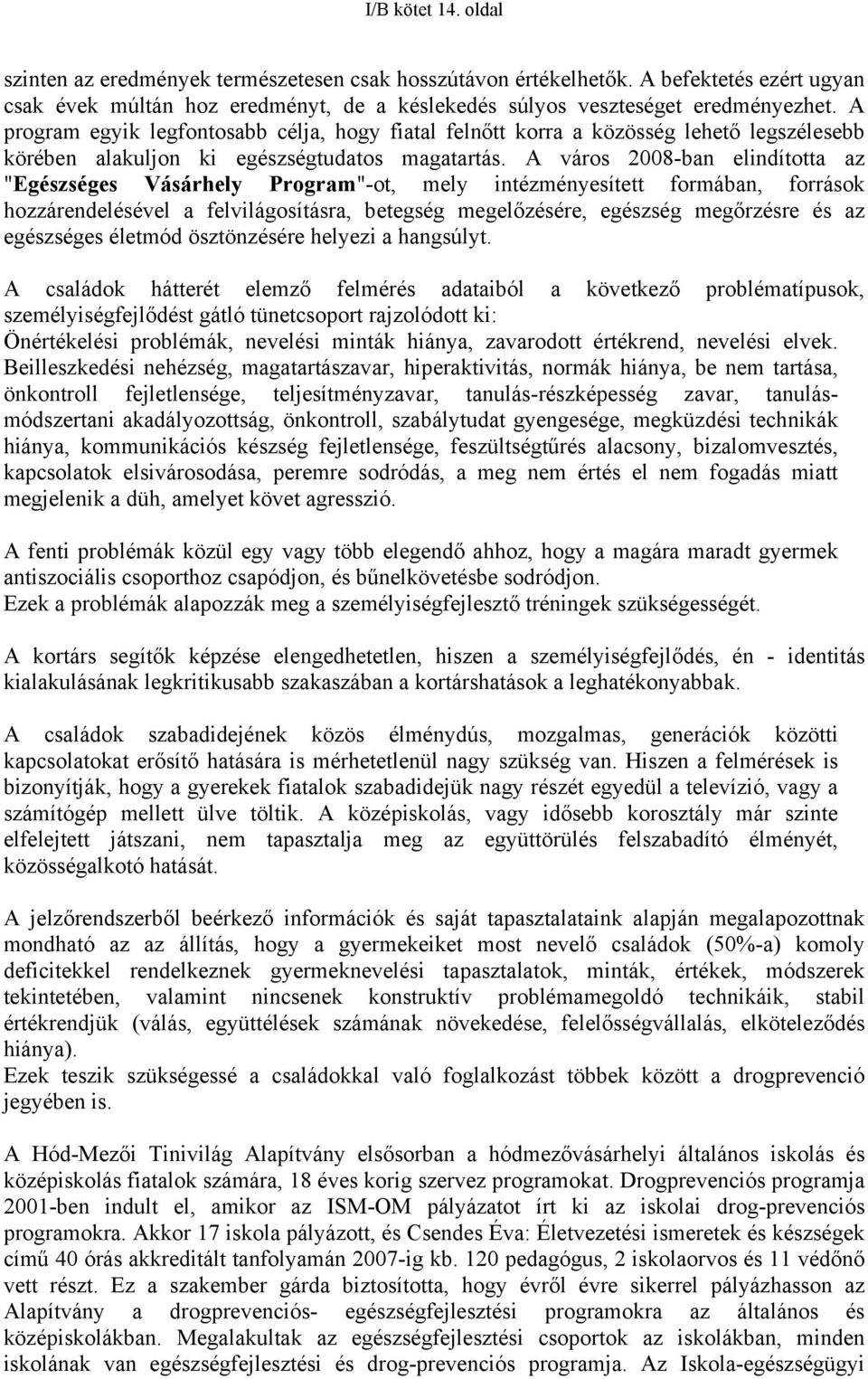 A város 2008-ban elindította az "Egészséges Vásárhely Program"-ot, mely intézményesített formában, források hozzárendelésével a felvilágosításra, betegség megelőzésére, egészség megőrzésre és az