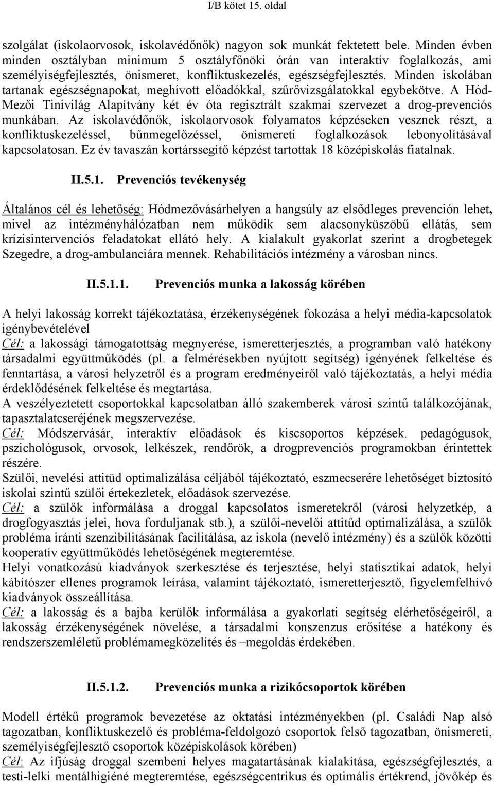 Minden iskolában tartanak egészségnapokat, meghívott előadókkal, szűrővizsgálatokkal egybekötve. A Hód- Mezői Tinivilág Alapítvány két év óta regisztrált szakmai szervezet a drog-prevenciós munkában.