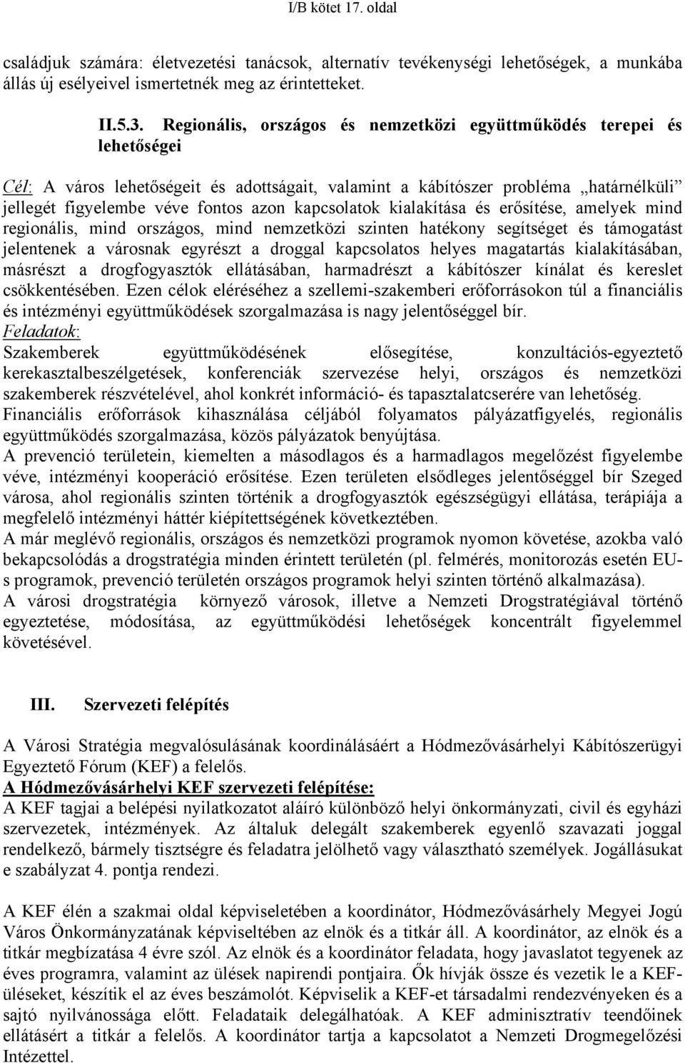 kapcsolatok kialakítása és erősítése, amelyek mind regionális, mind országos, mind nemzetközi szinten hatékony segítséget és támogatást jelentenek a városnak egyrészt a droggal kapcsolatos helyes