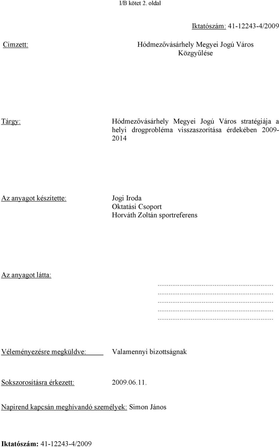 Jogú Város stratégiája a helyi drogprobléma visszaszorítása érdekében 2009-2014 Az anyagot készítette: Jogi Iroda