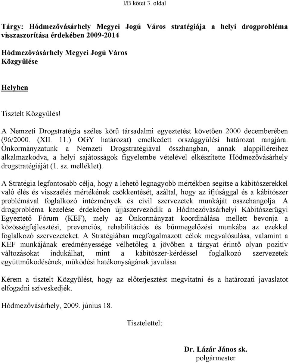 A Nemzeti Drogstratégia széles körű társadalmi egyeztetést követően 2000 decemberében (96/2000. (XII. 11.) OGY határozat) emelkedett országgyűlési határozat rangjára.