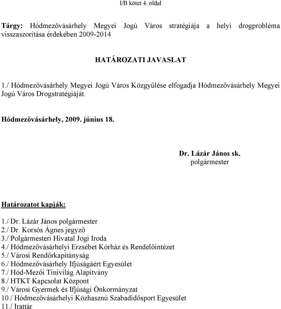 polgármester Határozatot kapják: 1./ Dr. Lázár János polgármester 2./ Dr. Korsós Ágnes jegyző 3./ Polgármesteri Hivatal Jogi Iroda 4./ Hódmezővásárhelyi Erzsébet Kórház és Rendelőintézet 5.