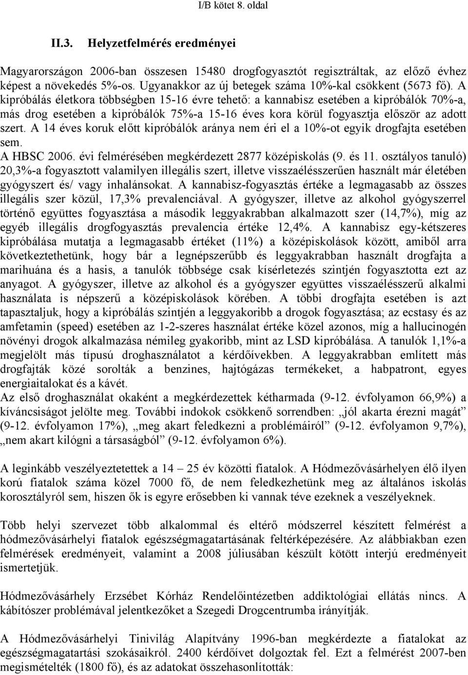 A kipróbálás életkora többségben 15-16 évre tehető: a kannabisz esetében a kipróbálók 70%-a, más drog esetében a kipróbálók 75%-a 15-16 éves kora körül fogyasztja először az adott szert.