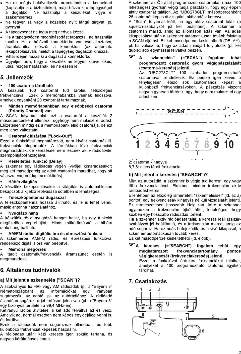 Ha a hálózati konnektorba van csatlakoztatva, áramtalanítsa először a konnektort (az automata lekapcsolásával), mielőtt a tápegység dugaszát kihúzza. Vihar idején húzza ki a dugaszt a konnektorból.