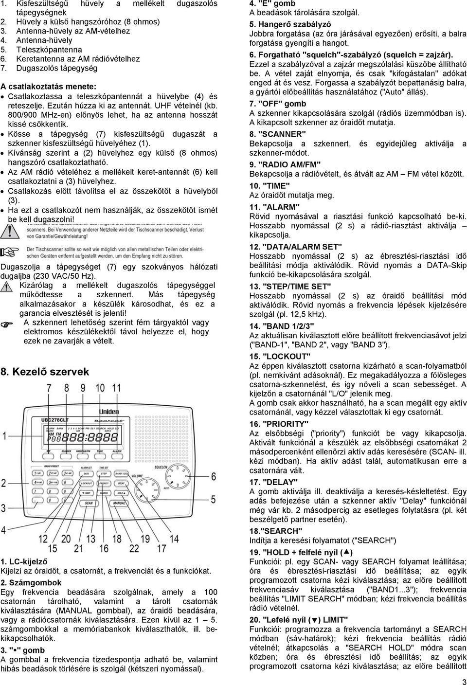 800/900 MHz-en) előnyös lehet, ha az antenna hosszát kissé csökkentik. Kösse a tápegység (7) kisfeszültségű dugaszát a szkenner kisfeszültségű hüvelyéhez (1).