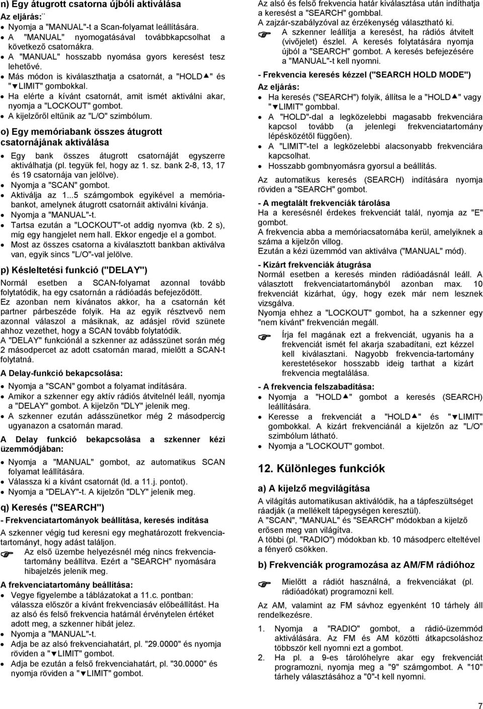 Ha elérte a kívánt csatornát, amit ismét aktiválni akar, nyomja a "LOCKOUT" gombot. A kijelzőről eltűnik az "L/O" szimbólum.