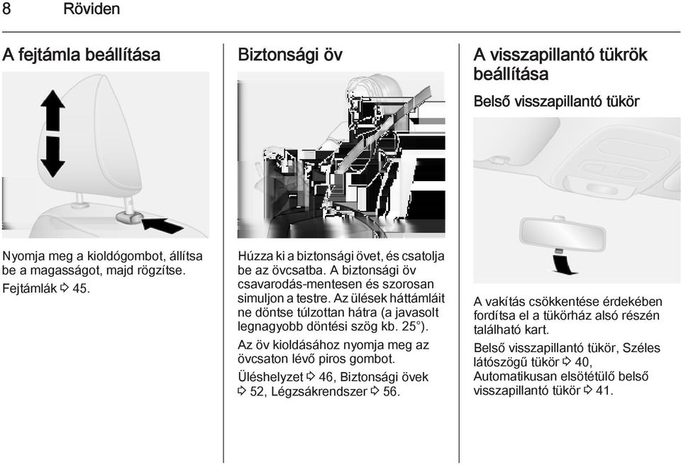 Az ülések háttámláit ne döntse túlzottan hátra (a javasolt legnagyobb döntési szög kb. 25 ). Az öv kioldásához nyomja meg az övcsaton lévő piros gombot.