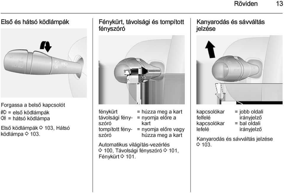 fénykürt távolsági fényszóró tompított fényszóró = húzza meg a kart = nyomja előre a kart = nyomja előre vagy húzza meg a kart Automatikus