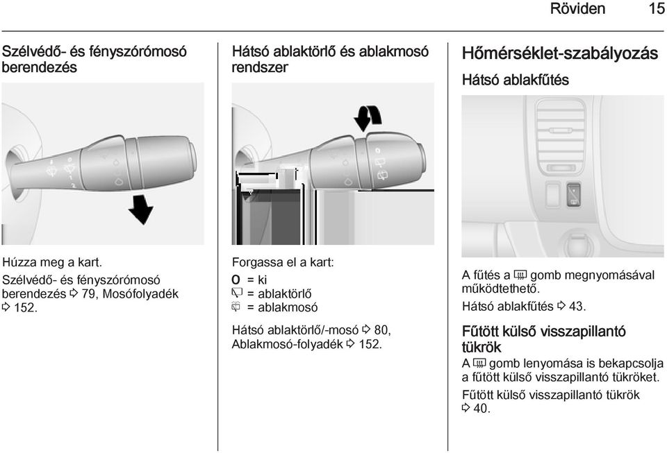 Forgassa el a kart: 7 = ki e = ablaktörlő f = ablakmosó Hátsó ablaktörlő/-mosó 3 80, Ablakmosó-folyadék 3 152.