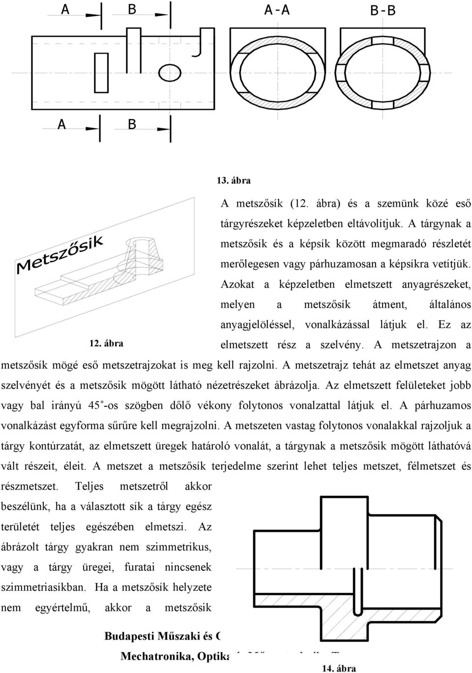 Azokat a képzeletben elmetszett anyagrészeket, melyen a metszősík átment, általános anyagjelöléssel, vonalkázással látjuk el. Ez az 12. ábra elmetszett rész a szelvény.