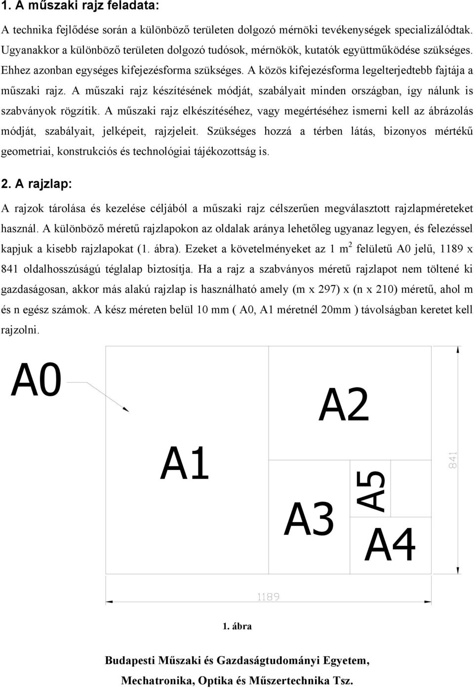 A közös kifejezésforma legelterjedtebb fajtája a műszaki rajz. A műszaki rajz készítésének módját, szabályait minden országban, így nálunk is szabványok rögzítik.