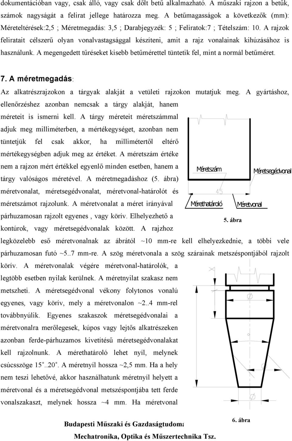 A rajzok feliratait célszerű olyan vonalvastagsággal készíteni, amit a rajz vonalainak kihúzásához is használunk. A megengedett tűréseket kisebb betűmérettel tüntetik fel, mint a normál betűméret. 7.