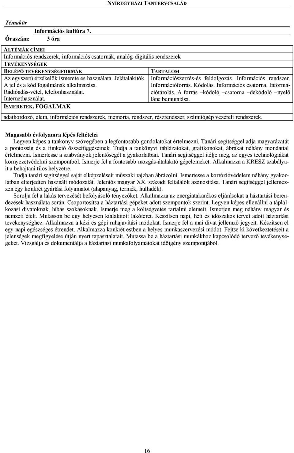 A forrás kódoló csatorna dekódoló nyelő lánc bemutatása. adathordozó, elem, információs rendszerek, memória, rendszer, részrendszer, számítógép vezérelt rendszerek.