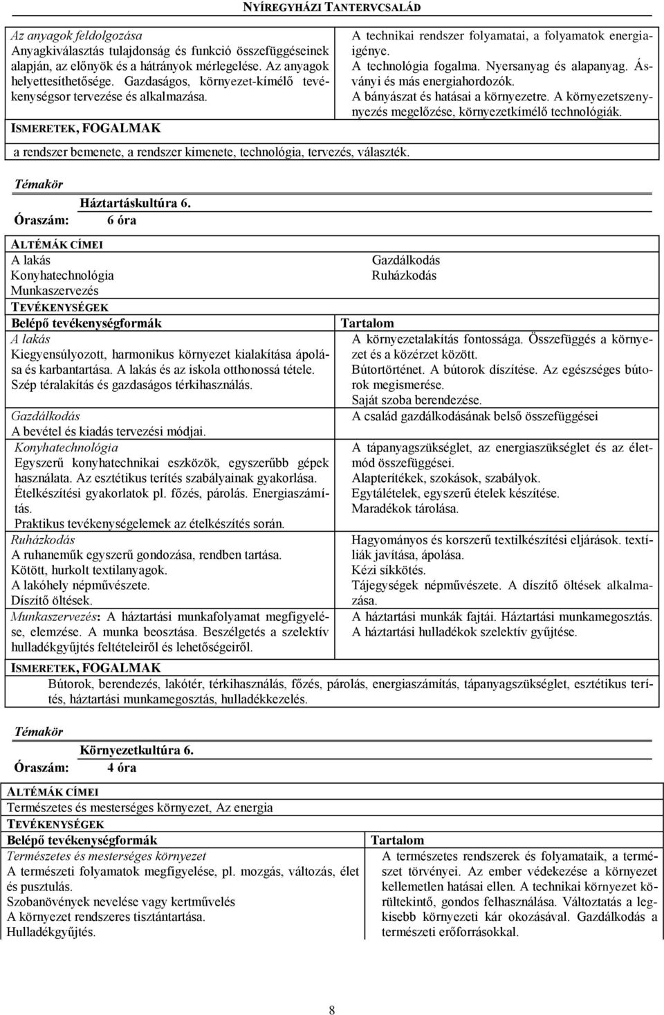 A technikai rendszer folyamatai, a folyamatok energiaigénye. A technológia fogalma. Nyersanyag és alapanyag. Ásványi és más energiahordozók. A bányászat és hatásai a környezetre.