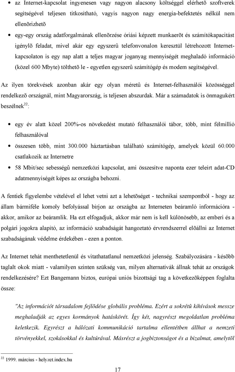 magyar joganyag mennyiségét meghaladó információ (közel 600 Mbyte) tölthetõ le - egyetlen egyszerû számítógép és modem segítségével.