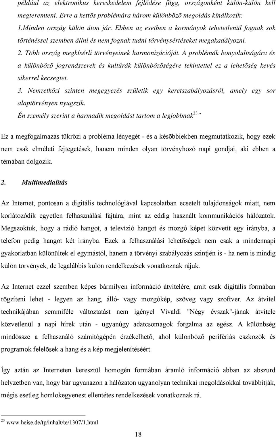 A problémák bonyolultságára és a különbözõ jogrendszerek és kultúrák különbözõségére tekintettel ez a lehetõség kevés sikerrel kecsegtet. 3.