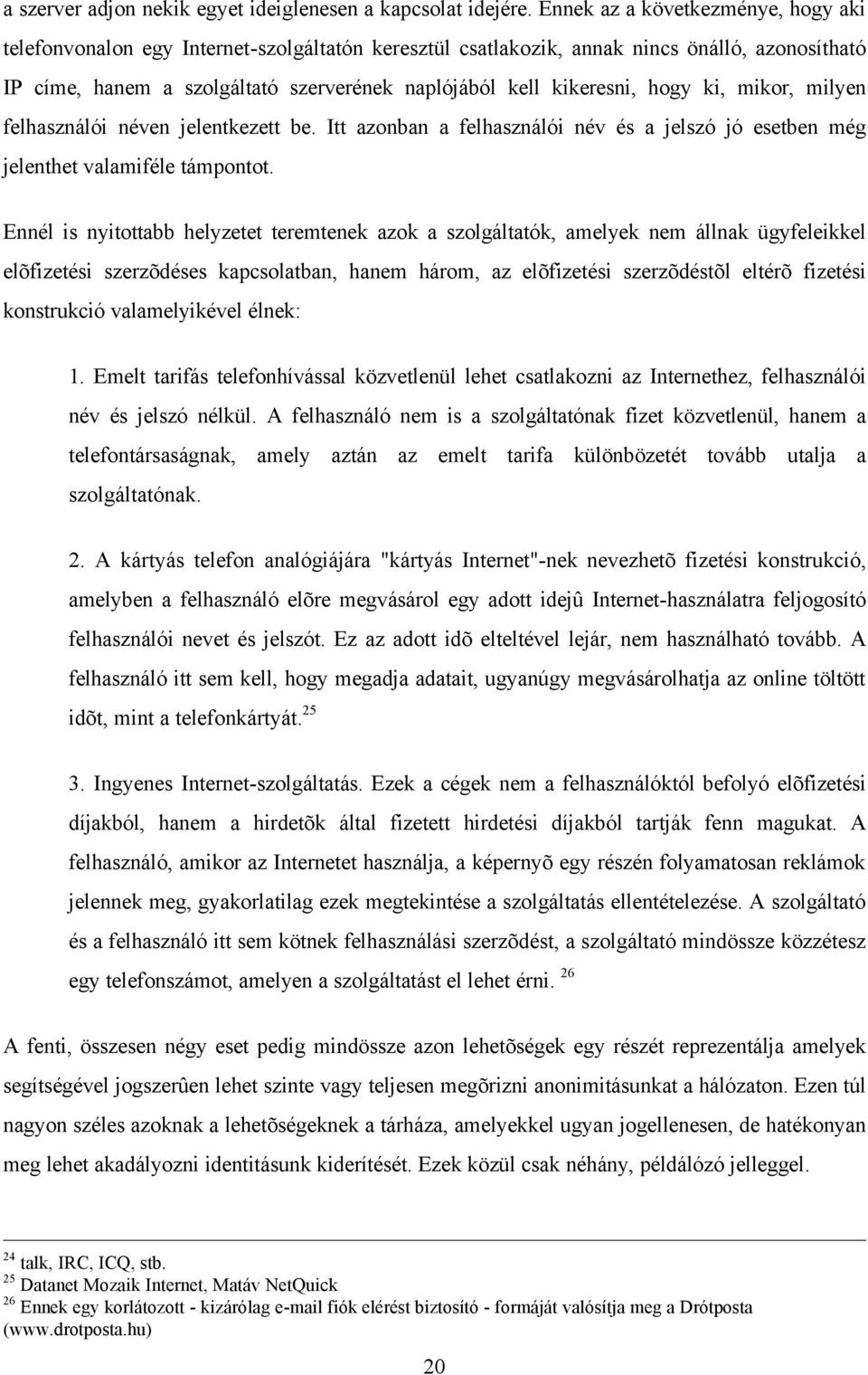 hogy ki, mikor, milyen felhasználói néven jelentkezett be. Itt azonban a felhasználói név és a jelszó jó esetben még jelenthet valamiféle támpontot.