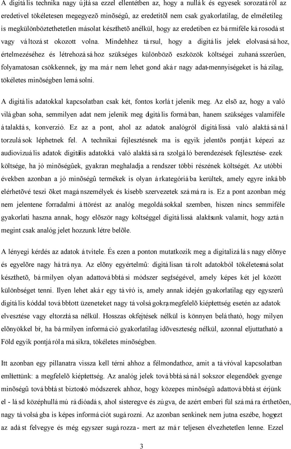 Mindehhez társul, hogy a digitális jelek elolvasásához, értelmezéséhez és létrehozásához szükséges különbözõ eszközök költségei zuhanásszerûen, folyamatosan csökkennek, így ma már nem lehet gond akár