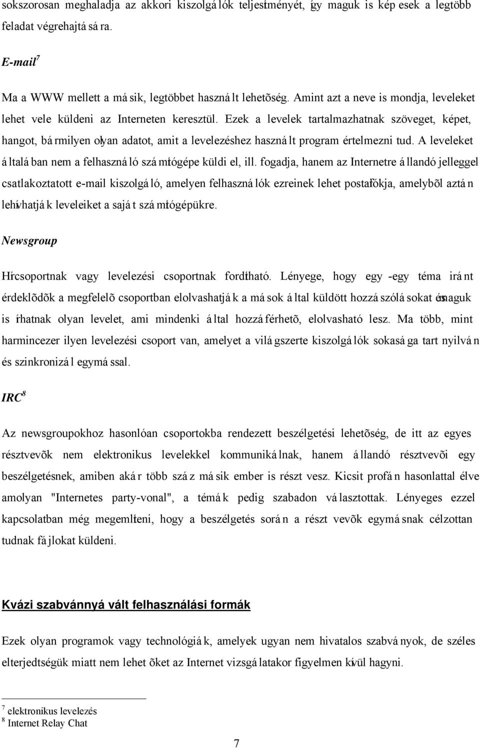 Ezek a levelek tartalmazhatnak szöveget, képet, hangot, bármilyen olyan adatot, amit a levelezéshez használt program értelmezni tud. A leveleket általában nem a felhasználó számítógépe küldi el, ill.