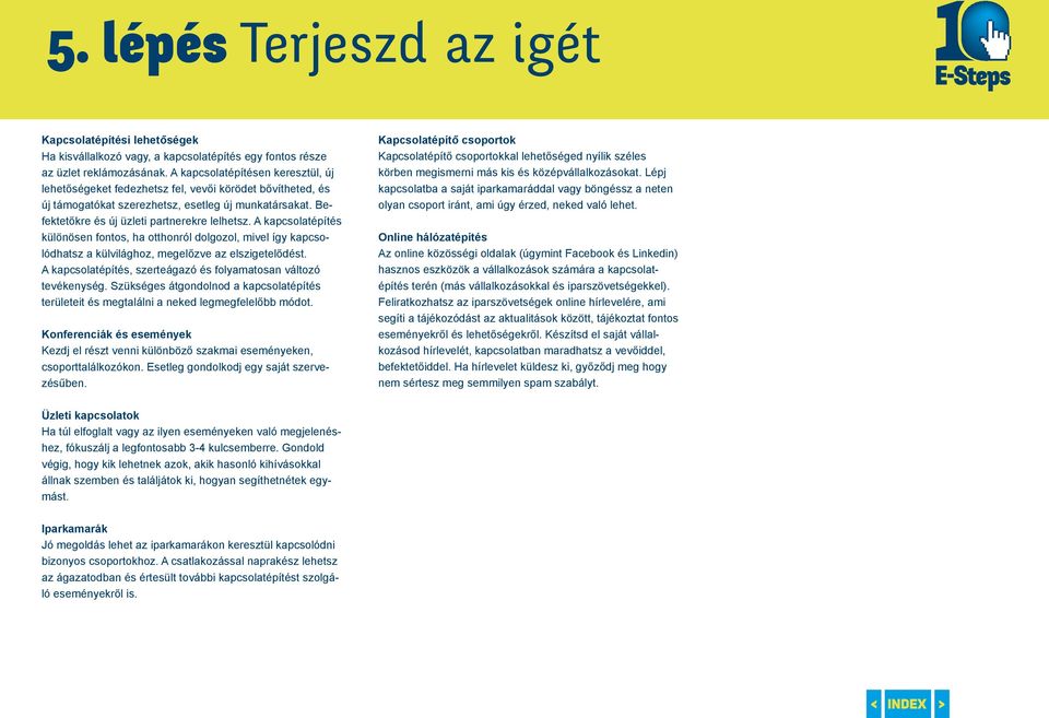 A kapcsolatépítés különösen fontos, ha otthonról dolgozol, mivel így kapcsolódhatsz a külvilághoz, megelőzve az elszigetelődést. A kapcsolatépítés, szerteágazó és folyamatosan változó tevékenység.